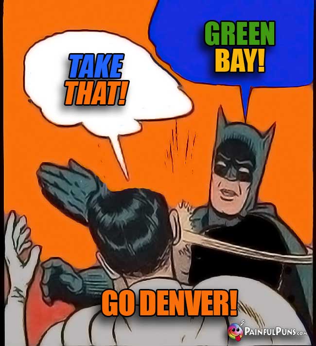 Batman says: Take that! Green Bay! SLAP! Go Broncos!