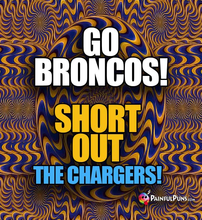 Go Broncos! Short Out the Chargers!