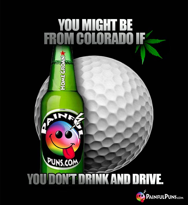 You might be from Colorado if you don't drink and drive.