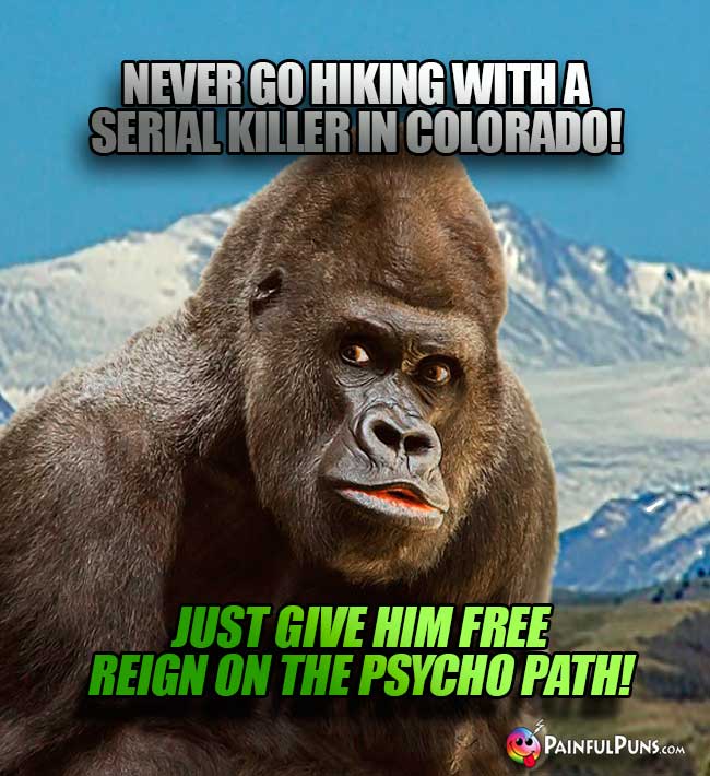Never go hiking with a serial killer in Colorado! Just give hm free reign on the psycho path!