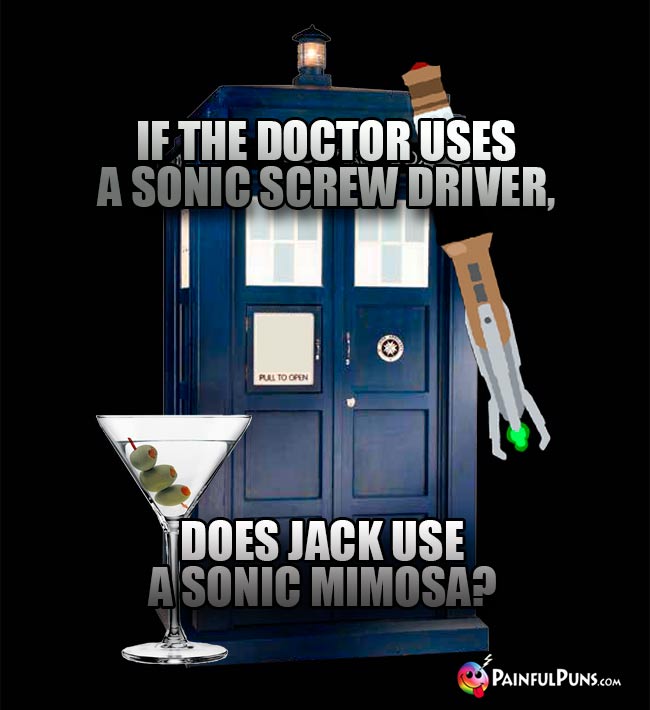 If the Doctor uses a sonci screw driver, does Jack use a sonic mimosa?