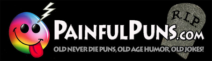 PainfulPuns.com - Old Never Die Puns, Old Age Humor, Old Jokes!