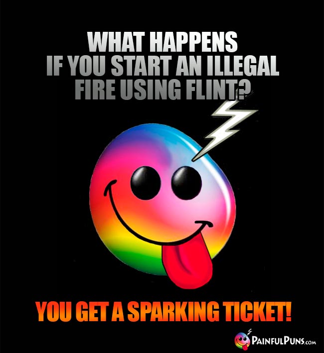 What happens if you start an illegal fire using flint? You get a sparking ticket!