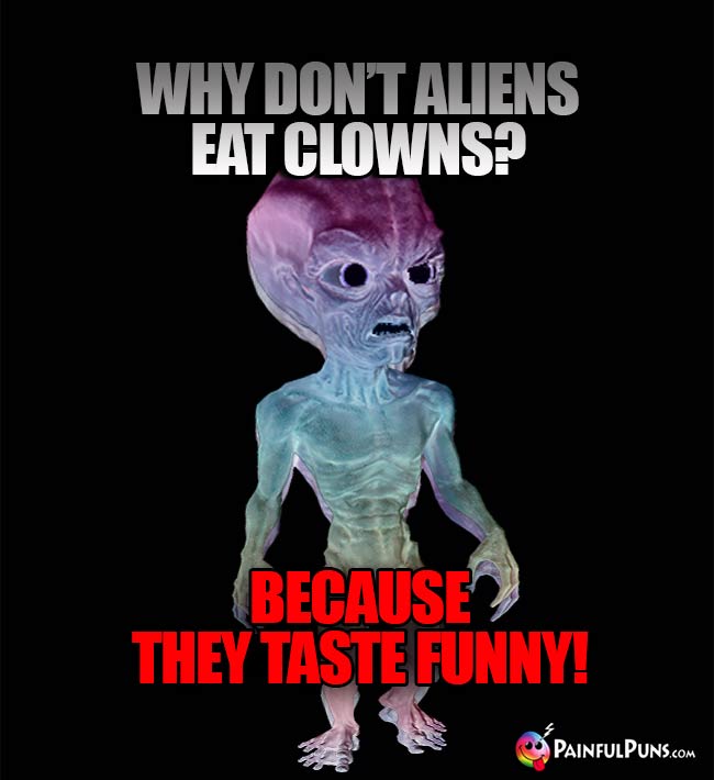 Why don't aliens eat clowns? Because they taste funny!