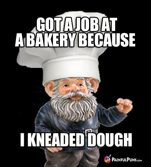 Chef Pun: Got a job at a bakery because I kneaded dough.