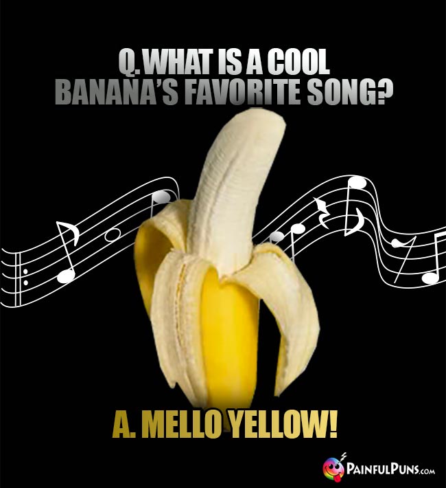 Q. What is a cool banana's favorite song? A. Melllo Yellow!