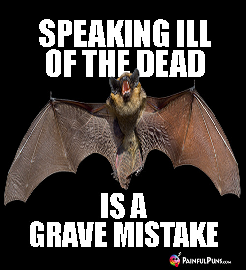 Bat Humor: Speaking ill of the dead is a grave mistake