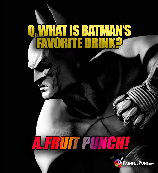 Q. What is Batman's favorite drink? A. Fruit punch!