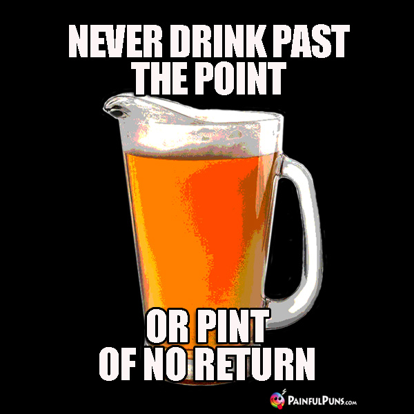 Beer Pun: Never Drink Past the Pint of No Return