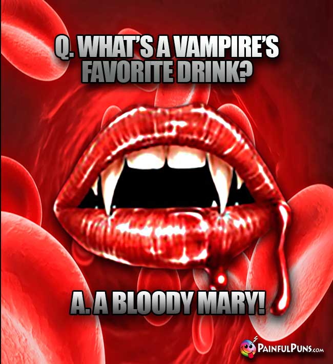 Q. What's a vampire's favorite drink? A. A Bloody Mary!