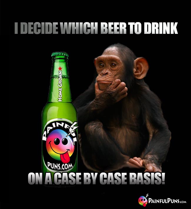 Monkey looking at beer bottle says: I decide which beer to drink on a case by case basis!