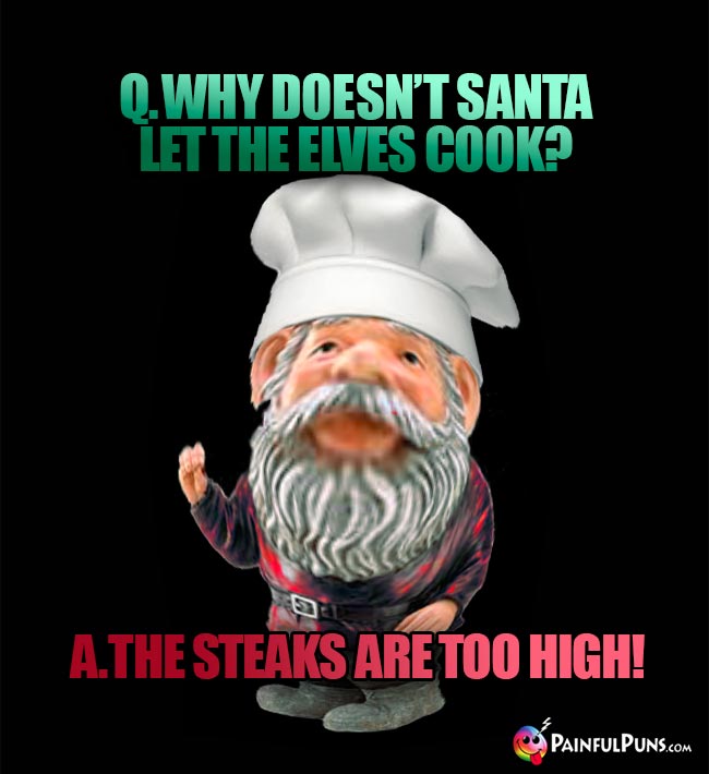 Q. Why doesn't Sant let the elvs cook? A. the steaks are too high!