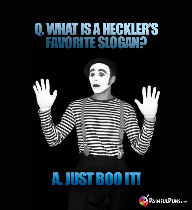 Q. What is a heckler's favorite slogan? A. Just boo it!