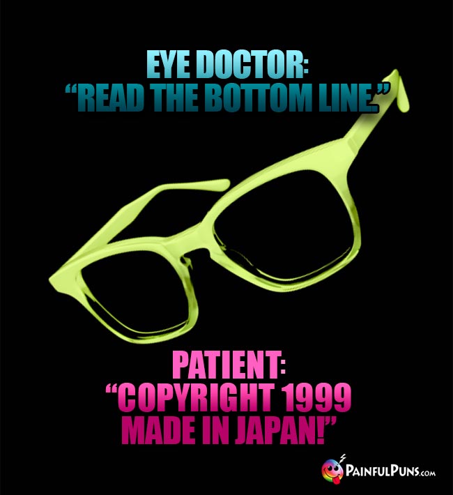 Eye Doctor: "Read the bottom line." Patient: "Copyright 1999, Made in Japan!"
