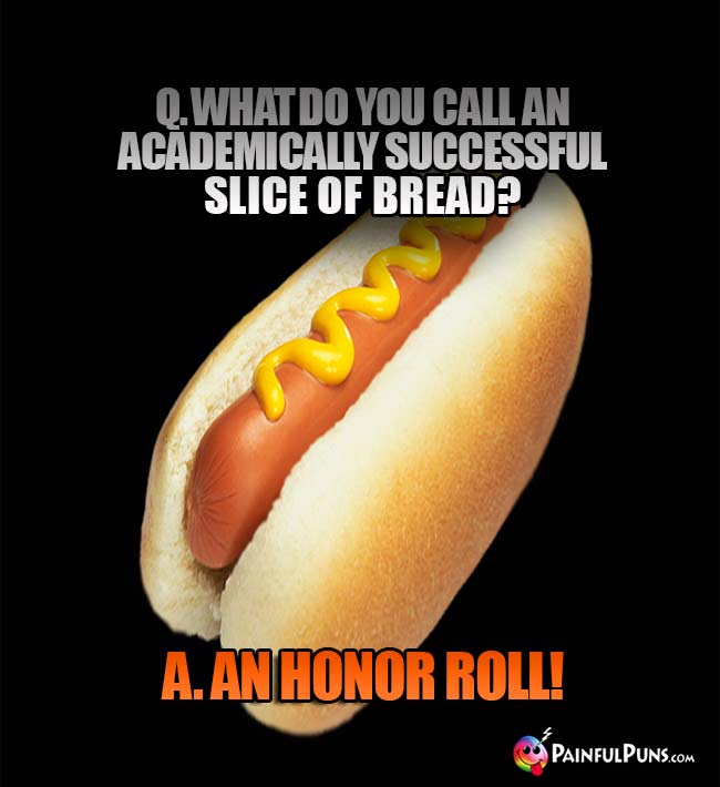 Q. What do you call an academically successful slice of breac? A. An honor roll!