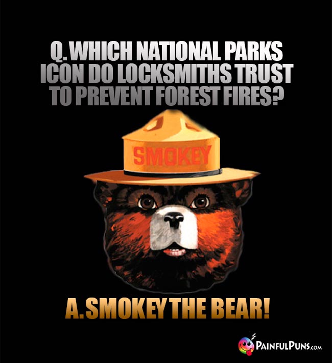 Q. Which national parks icon do locksmiths trust to preven forest fires? A. Smokey the Bear!