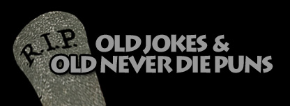 Old Jokes & Old Never Die Puns