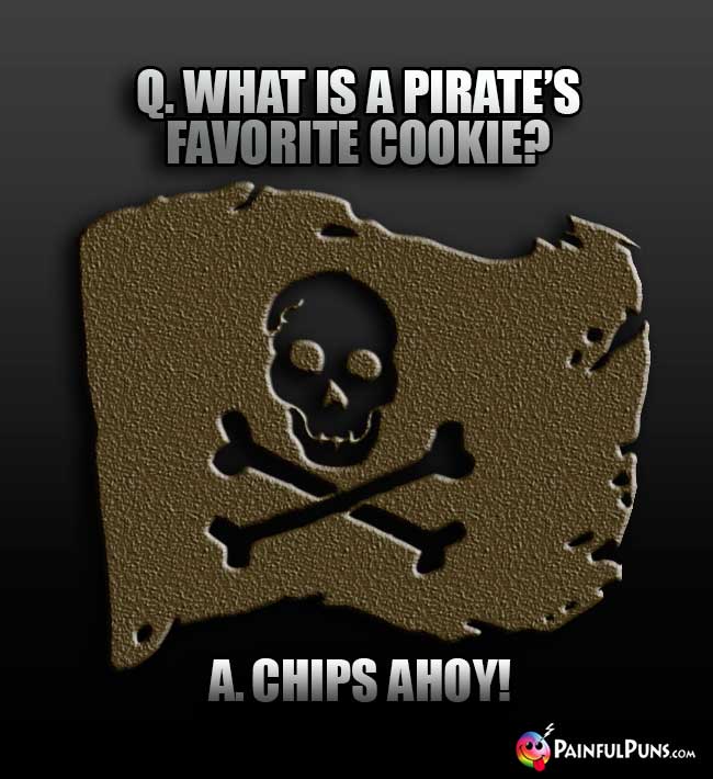 Q. What is a pirate's favorite cookie? A. Chips Ahoy!