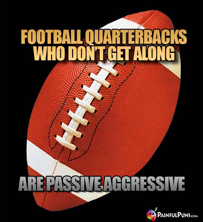 Football quarterbacks who don't get along are passive aggressive