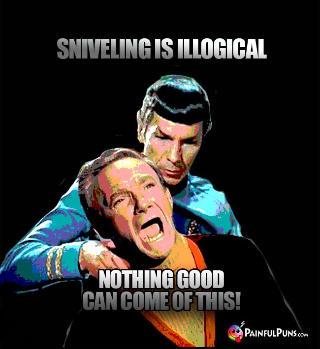 Spock: Sniveling is illogical. Smith: Nothing good can come of this!