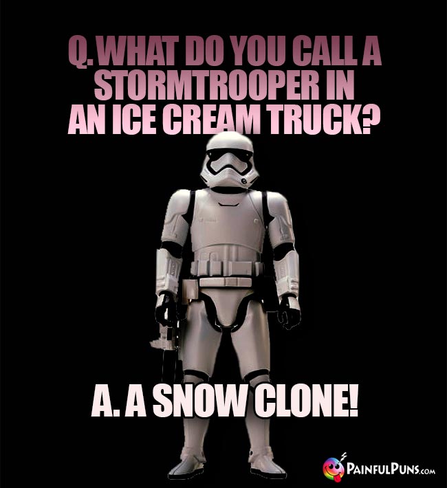 Q. What do you call a Stormtrooper in an ice cream truck? A. A Snow Clone!