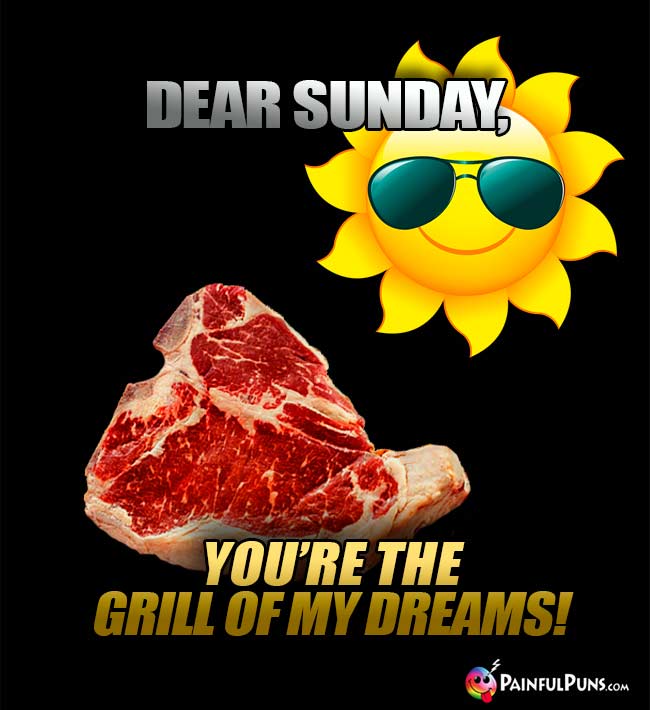 Steak Says: Derar Sunday, You're the grill of my dreams!