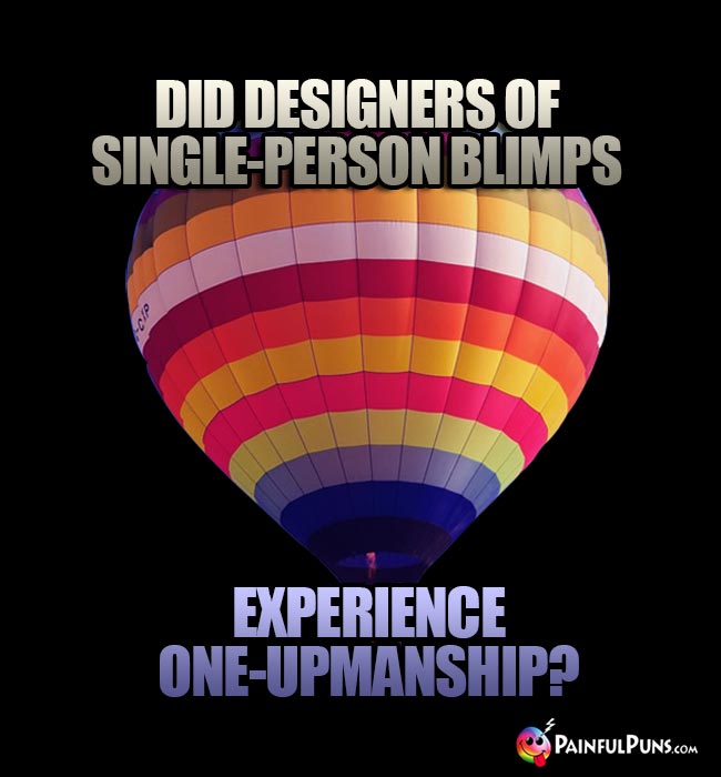 Did designers of single=person blimps experience one-upmanship?