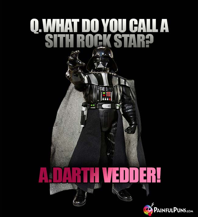 Q. What do you call a Sith rock star? A. Darth Vedder!
