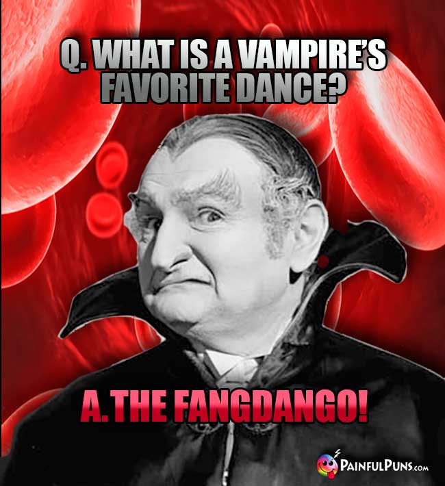 Q. What is a vampire's favorite dance? A. The Fangdango!