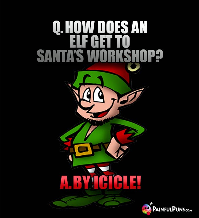 Q. How does an elf get to Santa's workshop? A. By Icicle!